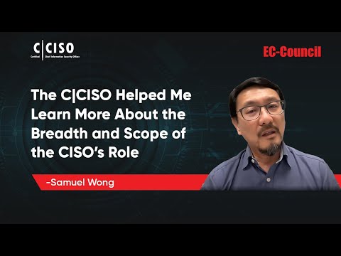 The C|CISO Helped Me Learn More About the Breadth and Scope of the CISO’s Role | Samuel Wong