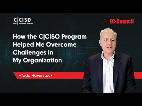 How the C|CISO Program Helped Me Overcome Challenges in My Organization | Todd Haverstock